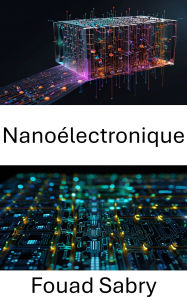 Title: Nanoélectronique: Progrès dans la conception de circuits miniatures et l'informatique quantique, Author: Fouad Sabry