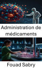Administration de médicaments: Progrès dans le domaine de l'administration ciblée de médicaments et des systèmes thérapeutiques