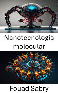 Title: Nanotecnología molecular: Avanzando en las fronteras de los sistemas moleculares diseñados, Author: Fouad Sabry