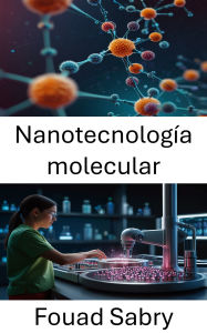 Title: Nanotecnología molecular: Avances en terapias dirigidas y medicina de precisión con innovaciones de vanguardia en nanomedicina, Author: Fouad Sabry