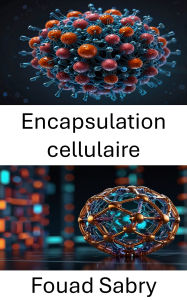 Title: Encapsulation cellulaire: Faire progresser l'administration de médicaments et les stratégies thérapeutiques grâce à la nanotechnologie, Author: Fouad Sabry