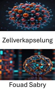 Title: Zellverkapselung: Fortschrittliche Arzneimittelverabreichung und therapeutische Strategien durch Nanotechnologie, Author: Fouad Sabry