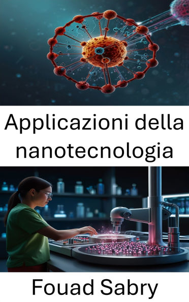 Applicazioni della nanotecnologia: Avanzamento della medicina attraverso la nanoscienza e le terapie mirate