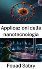 Applicazioni della nanotecnologia: Avanzamento della medicina attraverso la nanoscienza e le terapie mirate