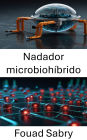 Nadador microbiohíbrido: Explorando el futuro de la micro robótica en la medicina y la ingeniería