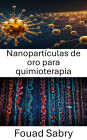 Nanopartículas de oro para quimioterapia: Aprovechamiento de la tecnología de nanopartículas para la terapia dirigida contra el cáncer
