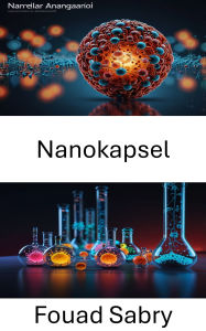 Title: Nanokapsel: Fortschritte bei gezielten Verabreichungssystemen für medizinische und industrielle Anwendungen, Author: Fouad Sabry