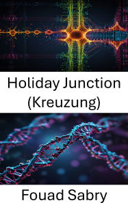Title: Holiday Junction (Kreuzung): Fortschritte bei DNA-Nanostrukturen und molekularen Interaktionen, Author: Fouad Sabry