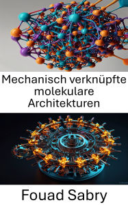 Title: Mechanisch verknüpfte molekulare Architekturen: Erforschung der Grundlagen molekularen Designs und der Funktion, Author: Fouad Sabry