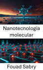 Nanotecnología molecular: Avanzando en la ingeniería de precisión para el futuro de la nanorobótica