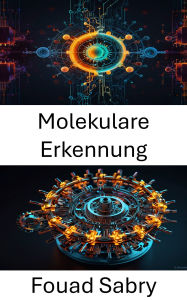 Title: Molekulare Erkennung: Fortschritte bei selektiver Bindung und gezielter Interaktion, Author: Fouad Sabry