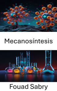 Title: Mecanosíntesis: Avanzando en la precisión y el control a nivel molecular, Author: Fouad Sabry