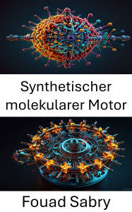 Title: Synthetischer molekularer Motor: Fortschritte in der Molekulartechnik für Präzisionsbewegungen, Author: Fouad Sabry