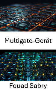 Title: Multigate-Gerät: Fortschritte in der Nanotransistortechnologie, Author: Fouad Sabry