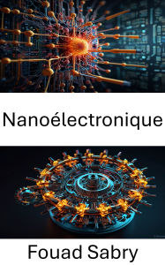 Title: Nanoélectronique: Faire progresser les circuits à l'échelle moléculaire pour l'avenir de l'informatique, Author: Fouad Sabry