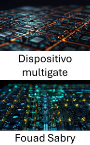 Title: Dispositivo multigate: Progressi nella tecnologia dei transistor su scala nanometrica, Author: Fouad Sabry
