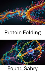 Title: Protein Folding: Exploring the Dynamics of Molecular Structure and Function, Author: Fouad Sabry