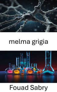 Title: Melma Grigia: La minaccia nanotecnologica delle macchine autoreplicanti, Author: Fouad Sabry
