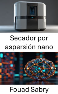 Title: Secador por aspersión nano: Técnicas avanzadas para la encapsulación eficiente de partículas y la administración de fármacos, Author: Fouad Sabry