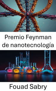 Title: Premio Feynman de nanotecnología: Impulsando la innovación molecular mediante logros revolucionarios, Author: Fouad Sabry