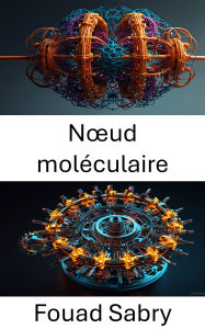 Title: Noud moléculaire: Faire progresser la conception de structures enchevêtrées en nanotechnologie, Author: Fouad Sabry