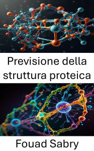 Title: Previsione della struttura proteica: Progressi nei metodi computazionali e la loro applicazione alla modellazione molecolare, Author: Fouad Sabry