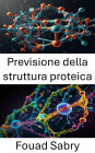 Previsione della struttura proteica: Progressi nei metodi computazionali e la loro applicazione alla modellazione molecolare