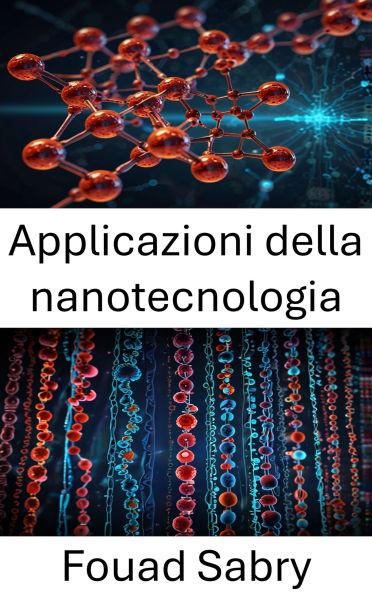 Applicazioni della nanotecnologia: Progressi e innovazioni nel campo della nanobiotecnologia