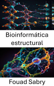 Title: Bioinformática estructural: Perspectivas moleculares sobre las estructuras e interacciones biomacromoleculares, Author: Fouad Sabry