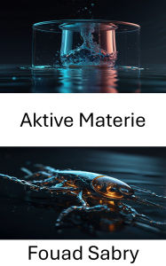 Title: Aktive Materie: Die Physik und Technik der Mikroschwimmerdynamik, Author: Fouad Sabry