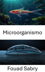 Title: Microorganismo: Avances en tecnologías biohíbridas para la próxima generación de nadadores, Author: Fouad Sabry