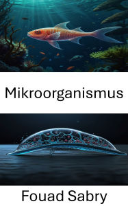 Title: Mikroorganismus: Fortschritte bei biohybriden Technologien für Schwimmer der nächsten Generation, Author: Fouad Sabry