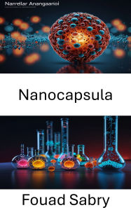 Title: Nanocapsula: Progressi nei sistemi di erogazione mirata per applicazioni mediche e industriali, Author: Fouad Sabry