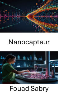 Title: Nanocapteur: Faire progresser le diagnostic et les applications thérapeutiques en nanomédecine, Author: Fouad Sabry