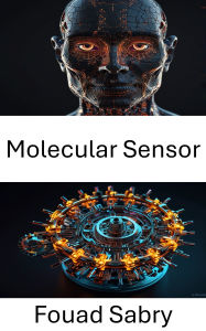 Title: Molecular Sensor: Advancements in Detection and Signal Transduction at the Nanoscale, Author: Fouad Sabry