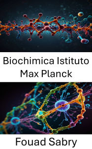 Title: Biochimica Istituto Max Planck: Svelare le interazioni molecolari e le dinamiche nei sistemi cellulari, Author: Fouad Sabry