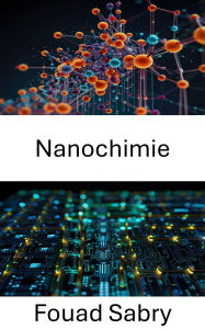 Title: Nanochimie: Progrès dans la conception des matériaux pour l'électronique de nouvelle génération, Author: Fouad Sabry