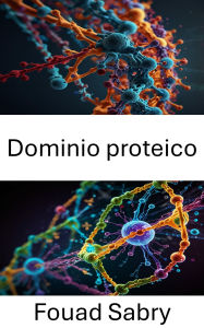 Title: Dominio proteico: Approfondimenti strutturali sulle interazioni e funzionalità molecolari, Author: Fouad Sabry