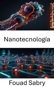 Title: Nanotecnología: Explorando el futuro de la robótica a escala nanométrica, Author: Fouad Sabry
