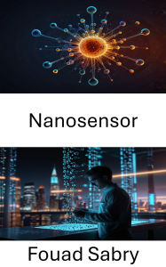 Title: Nanosensor: Fortschrittliche Erkennung und Überwachung für zukünftige Technologien, Author: Fouad Sabry