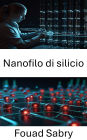 Nanofilo di silicio: Avanzamento di dispositivi e sistemi su scala nanometrica