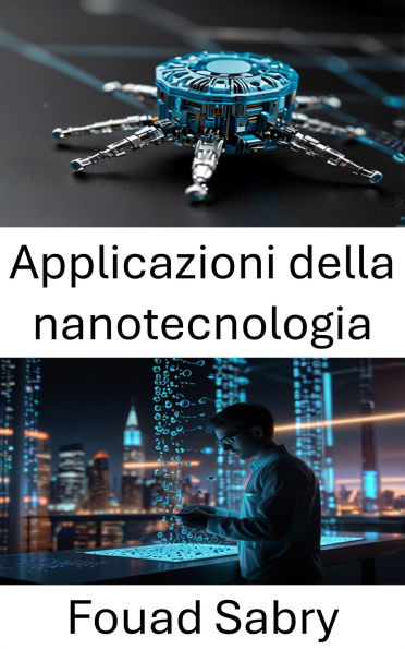 Applicazioni della nanotecnologia: Trasformare la scienza e l'industria attraverso innovazioni in miniatura
