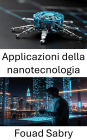 Applicazioni della nanotecnologia: Trasformare la scienza e l'industria attraverso innovazioni in miniatura