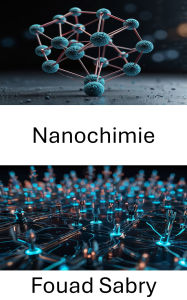 Title: Nanochimie: Explorer les fondements moléculaires des matériaux et procédés avancés, Author: Fouad Sabry