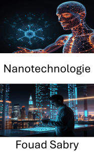 Title: Nanotechnologie: Repousser les frontières de la science et de l'ingénierie des matériaux, Author: Fouad Sabry