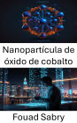 Nanopartícula de óxido de cobalto: Avances en propiedades de síntesis y aplicaciones industriales