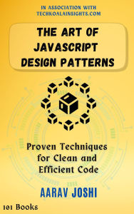 Title: The Art of JavaScript Design Patterns: Proven Techniques for Clean and Efficient Code, Author: Aarav Joshi