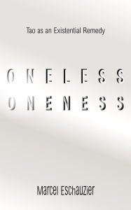 Title: Oneless Oneness: Tao as an Existential Remedy, Author: Marcel Eschauzier