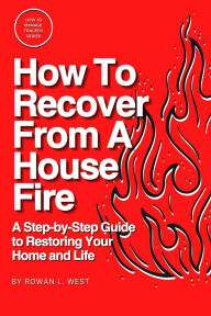Title: How To Recover From A House Fire (How To Manage Tragedy Series, #1), Author: Rowan L. West