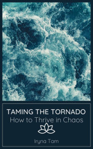 Title: Taming the Tornado. How to Thrive in Chaos, Author: Iryna Tam